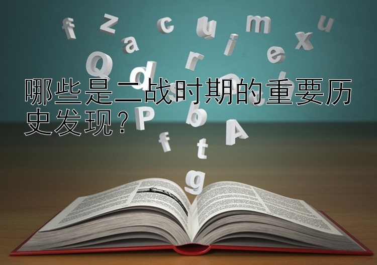 哪些是二战时期的重要历史发现？