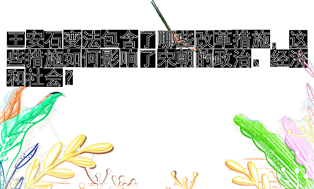 王安石变法包含了哪些改革措施，这些措施如何影响了宋朝的政治、经济和社会？