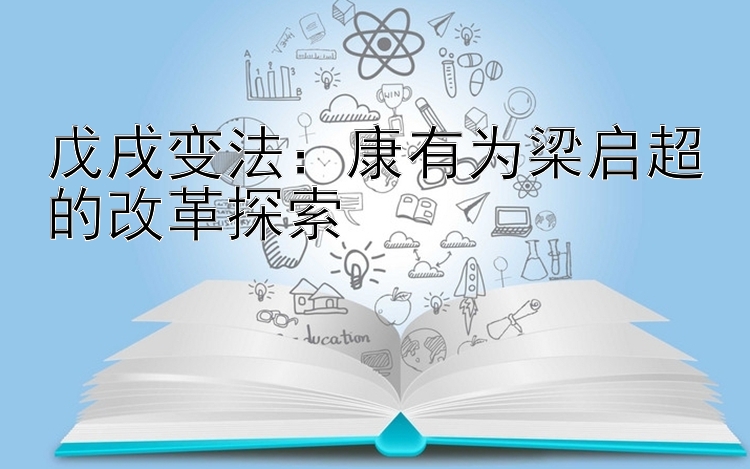 戊戌变法：康有为梁启超的改革探索