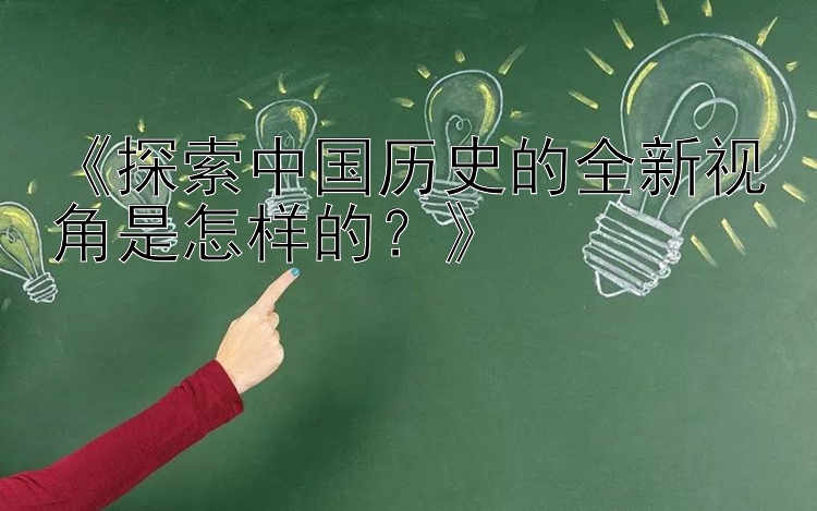 《探索中国历史的全新视角是怎样的？》