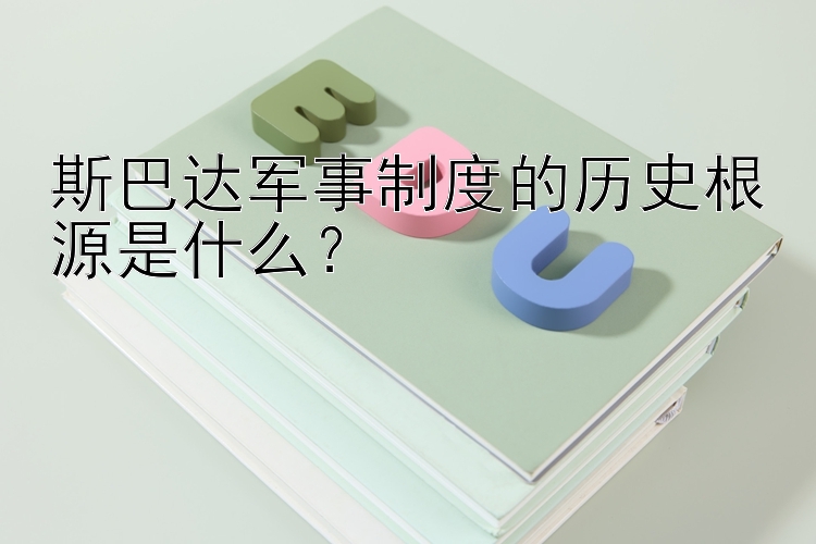 斯巴达军事制度的历史根源是什么？