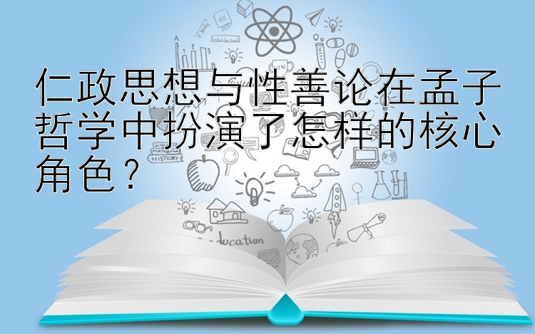 仁政思想与性善论在孟子哲学中扮演了怎样的核心角色？