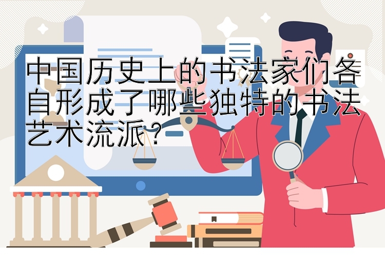 中国历史上的书法家们各自形成了哪些独特的书法艺术流派？