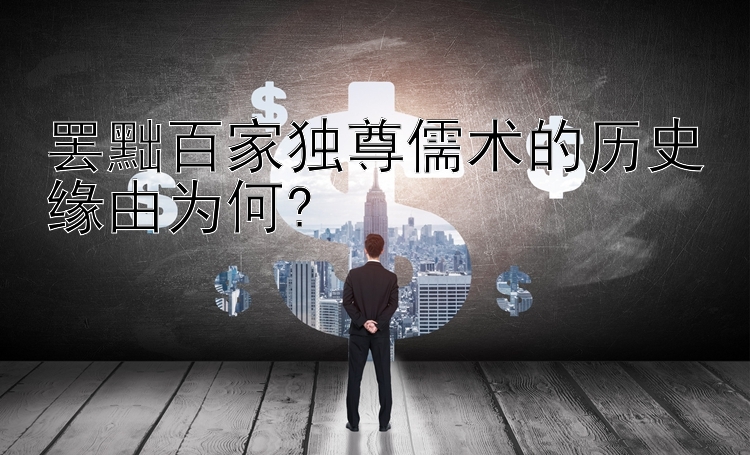 罢黜百家独尊儒术的历史缘由为何?