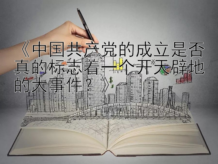 《中国共产党的成立是否真的标志着一个开天辟地的大事件？》