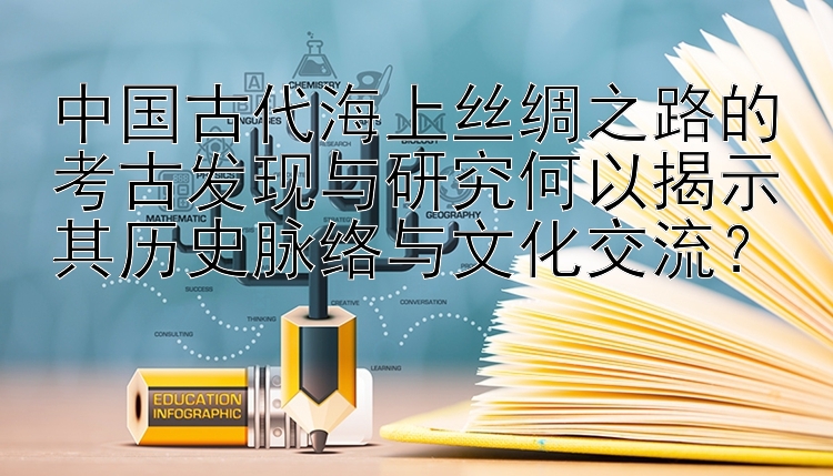 中国古代海上丝绸之路的考古发现与研究