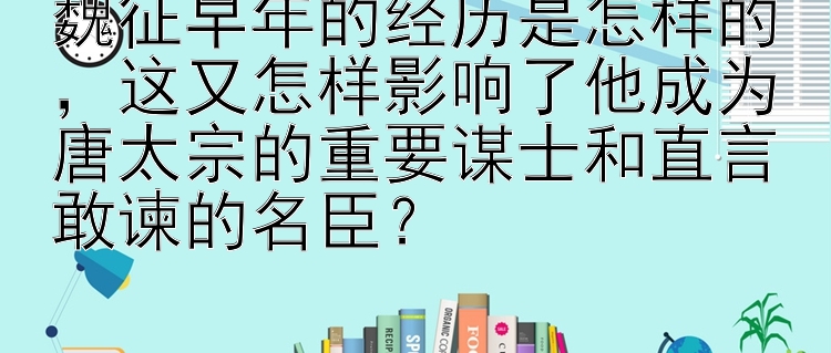 魏征早年的经历是怎样的