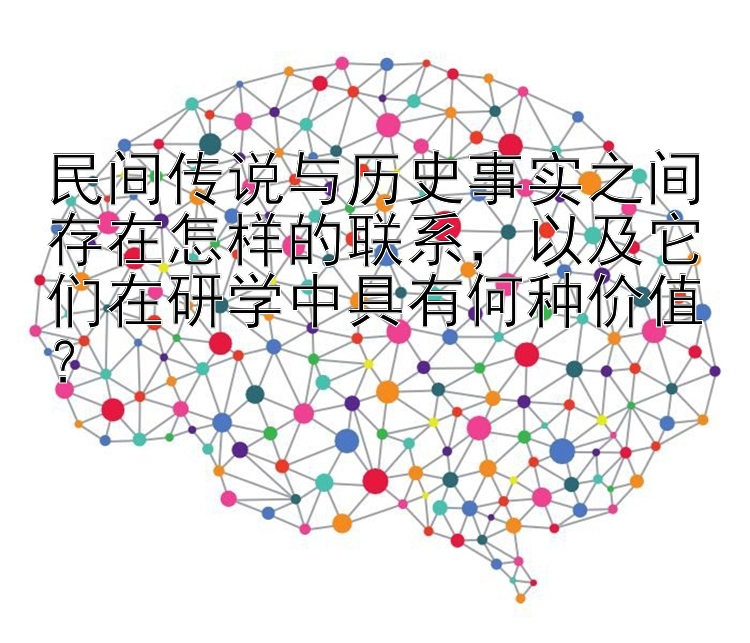 民间传说与历史事实之间存在怎样的联系，以及它们在研学中具有何种价值？