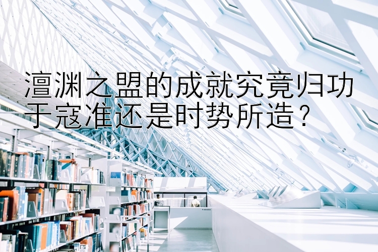 澶渊之盟的成就究竟归功于寇准还是时势所造？