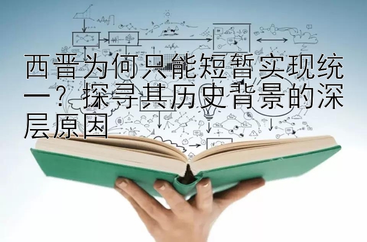 西晋为何只能短暂实现统一？探寻其历史背景的深层原因