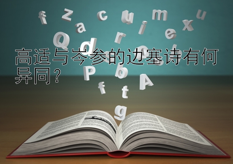 高适与岑参的边塞诗有何异同？