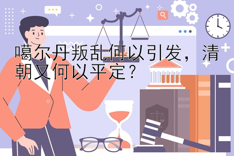 噶尔丹叛乱何以引发，清朝又何以平定？