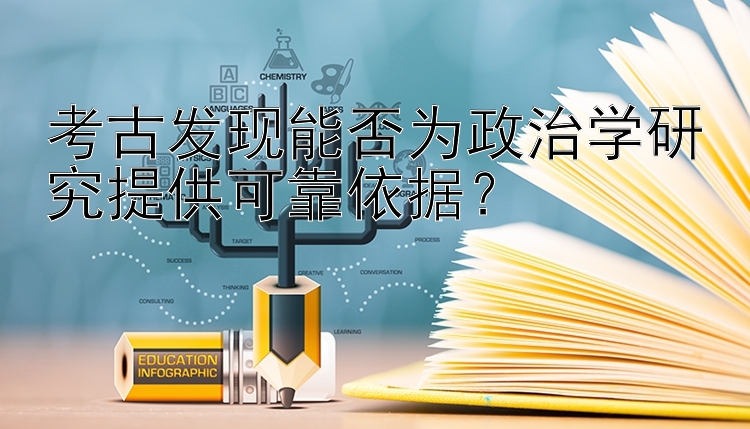 考古发现能否为政治学研究提供可靠依据？