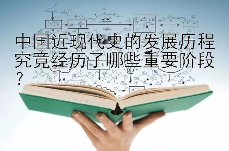 中国近现代史的发展历程究竟经历了哪些重要阶段？