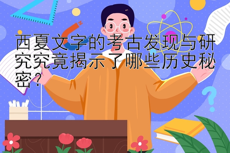 西夏文字的考古发现与研究究竟揭示了哪些历史秘密？