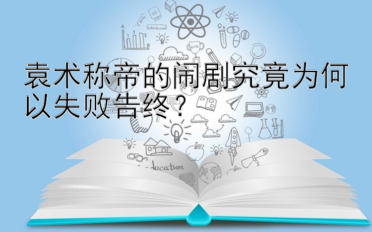 袁术称帝的闹剧究竟为何以失败告终？